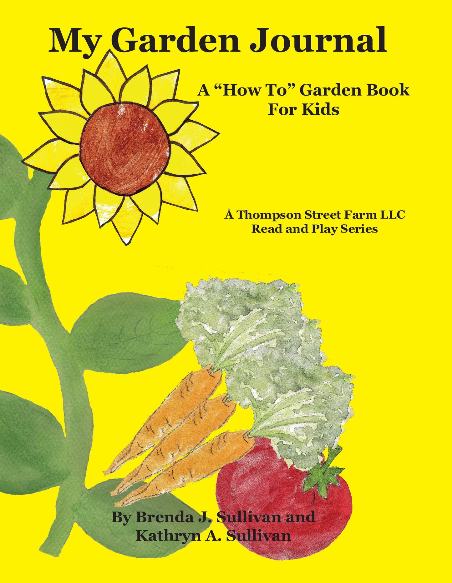 Book cover of 'My Garden Journal: A How To Garden Book for Kids' by Brenda J. Sullivan, illustrated by Kathryn A. Sullivan. A children's gardening journal featuring a hand-drawn sunflower, carrots, radish, and leafy greens on a bright yellow background. Part of the Thompson Street Farm Read and Play Series.